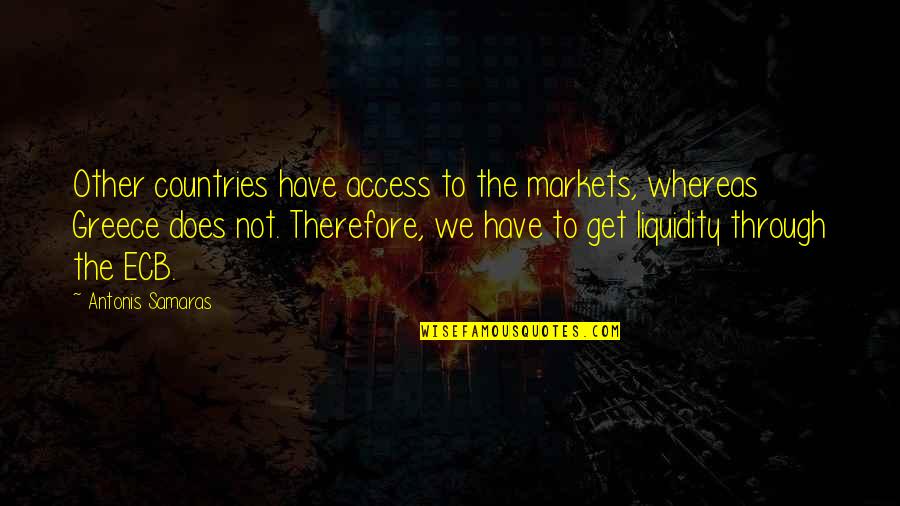 Whereas Quotes By Antonis Samaras: Other countries have access to the markets, whereas