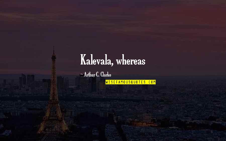 Whereas Quotes By Arthur C. Clarke: Kalevala, whereas