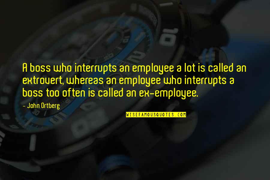 Whereas Quotes By John Ortberg: A boss who interrupts an employee a lot