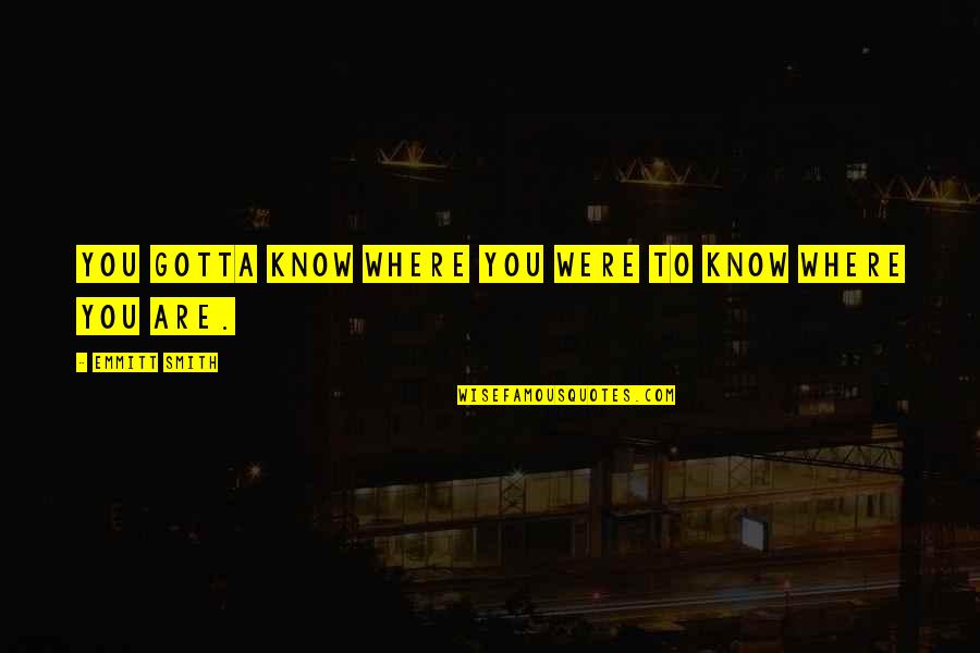 Whereases Quotes By Emmitt Smith: You gotta know where you were to know