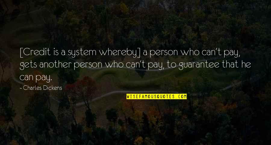 Whereby Quotes By Charles Dickens: [Credit is a system whereby] a person who