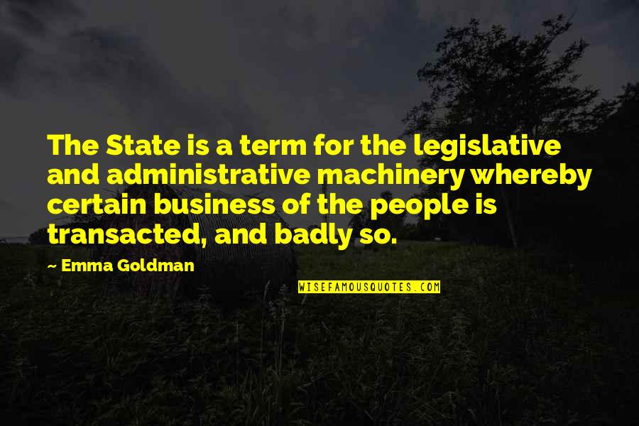 Whereby Quotes By Emma Goldman: The State is a term for the legislative