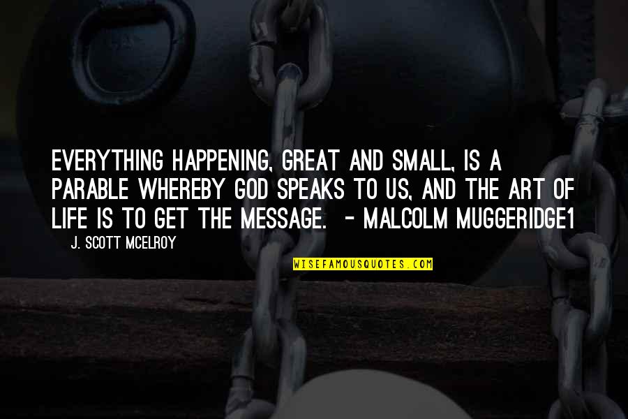 Whereby Quotes By J. Scott McElroy: Everything happening, great and small, is a parable