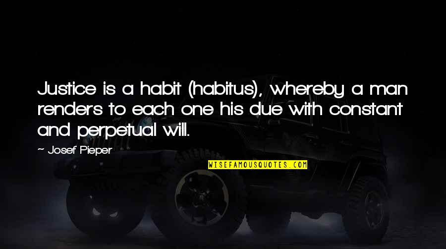 Whereby Quotes By Josef Pieper: Justice is a habit (habitus), whereby a man