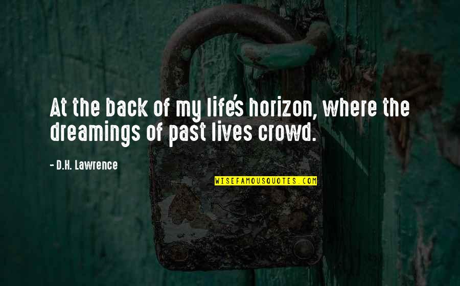 Where'd Quotes By D.H. Lawrence: At the back of my life's horizon, where