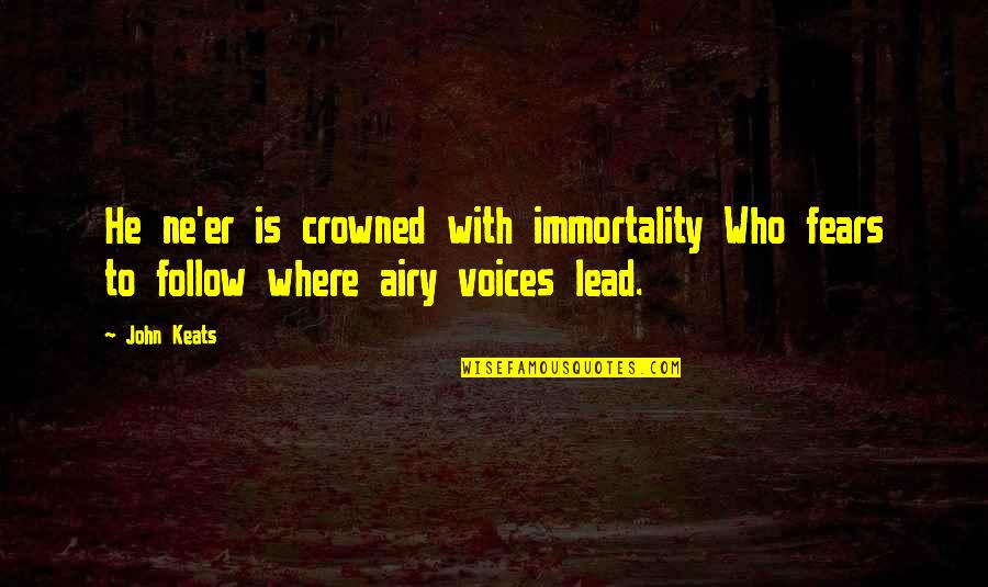 Where'er Quotes By John Keats: He ne'er is crowned with immortality Who fears