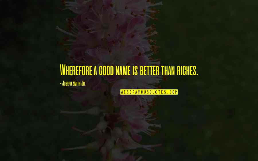 Wherefore's Quotes By Joseph Smith Jr.: Wherefore a good name is better than riches.