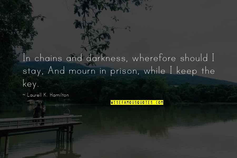 Wherefore's Quotes By Laurell K. Hamilton: In chains and darkness, wherefore should I stay, Wherefore's Quotes By Laurell K. Hamilton: In chains and darkness, wherefore should I stay,