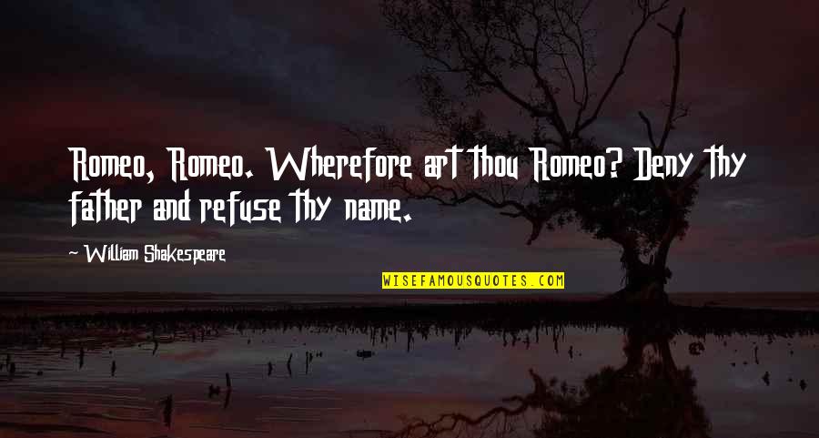 Wherefore's Quotes By William Shakespeare: Romeo, Romeo. Wherefore art thou Romeo? Deny thy