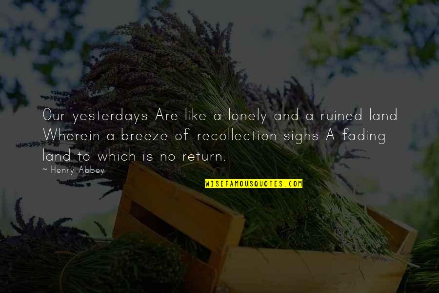 Wherein Quotes By Henry Abbey: Our yesterdays Are like a lonely and a Wherein Quotes By Henry Abbey: Our yesterdays Are like a lonely and a