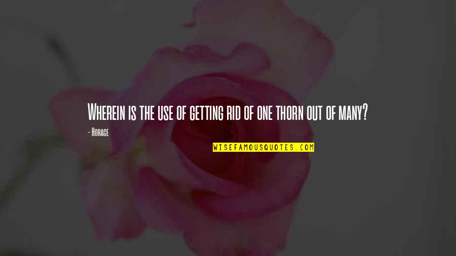 Wherein Quotes By Horace: Wherein is the use of getting rid of