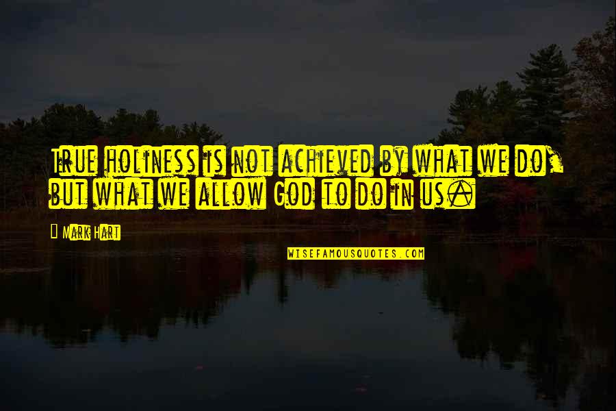 Wherein We Enter The Museum Quotes By Mark Hart: True holiness is not achieved by what we