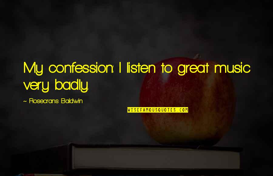 Wherelight Contact Quotes By Rosecrans Baldwin: My confession: I listen to great music very Wherelight Contact Quotes By Rosecrans Baldwin: My confession: I listen to great music very