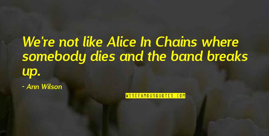 Where're Quotes By Ann Wilson: We're not like Alice In Chains where somebody