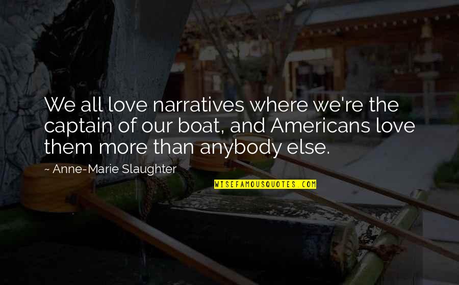 Where're Quotes By Anne-Marie Slaughter: We all love narratives where we're the captain Where're Quotes By Anne-Marie Slaughter: We all love narratives where we're the captain