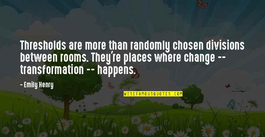 Where're Quotes By Emily Henry: Thresholds are more than randomly chosen divisions between Where're Quotes By Emily Henry: Thresholds are more than randomly chosen divisions between