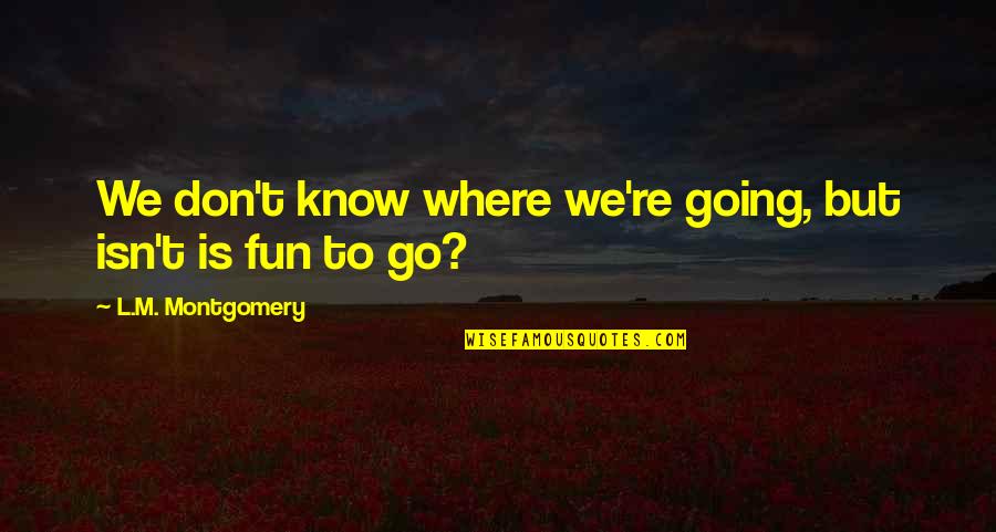 Where're Quotes By L.M. Montgomery: We don't know where we're going, but isn't Where're Quotes By L.M. Montgomery: We don't know where we're going, but isn't