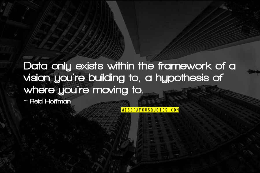 Where're Quotes By Reid Hoffman: Data only exists within the framework of a Where're Quotes By Reid Hoffman: Data only exists within the framework of a