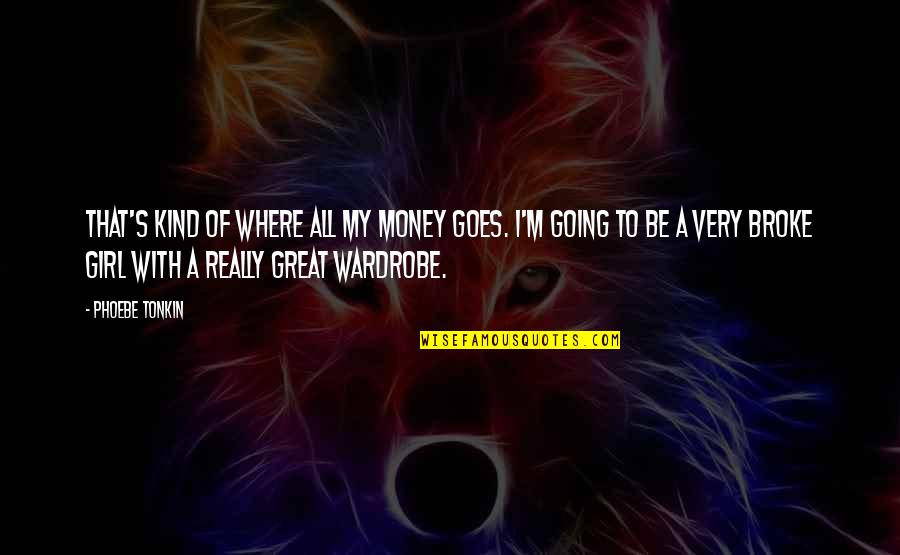 Where's My Money Quotes By Phoebe Tonkin: That's kind of where all my money goes.