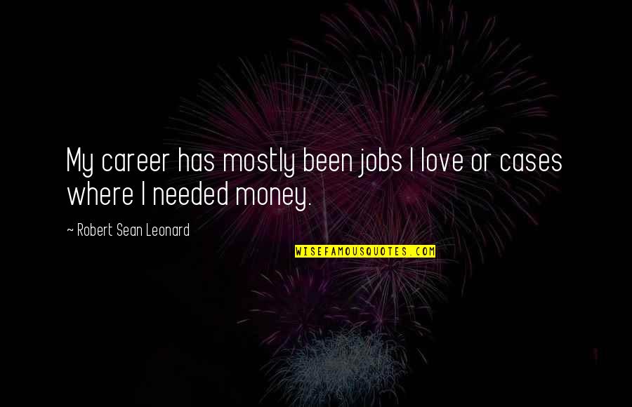 Where's My Money Quotes By Robert Sean Leonard: My career has mostly been jobs I love