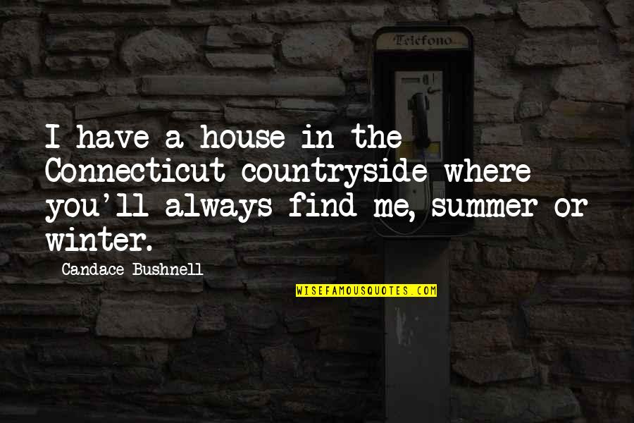 Where's Summer Quotes By Candace Bushnell: I have a house in the Connecticut countryside