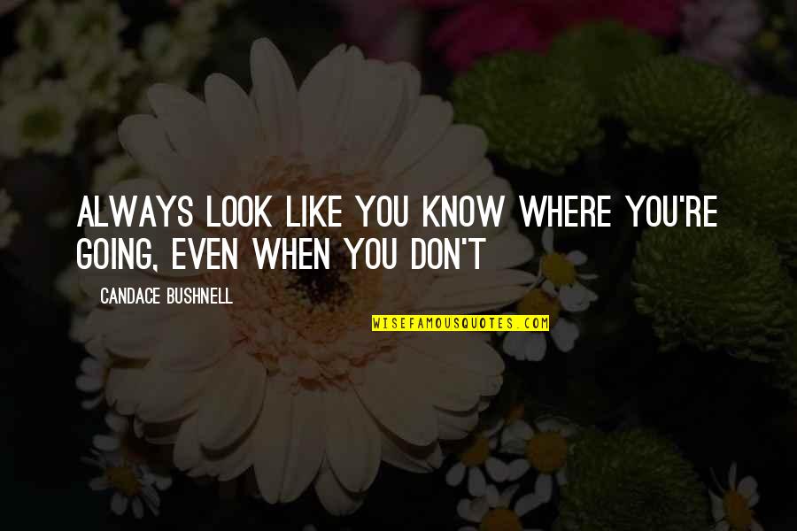 Where's Summer Quotes By Candace Bushnell: Always look like you know where you're going,