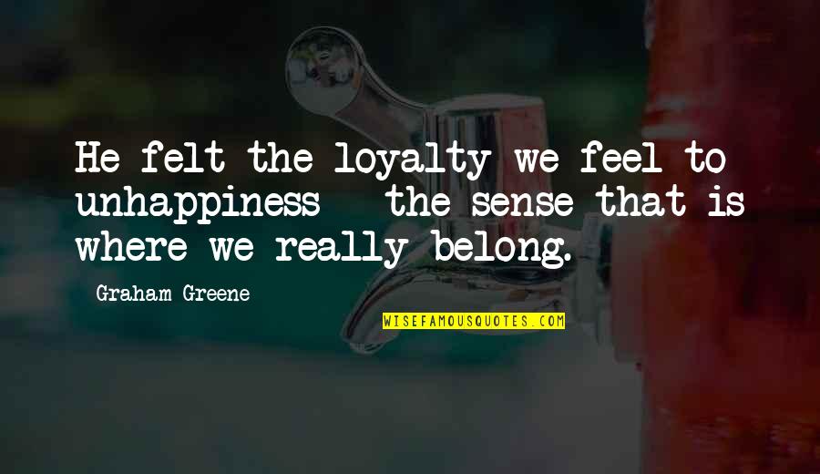 Where's The Loyalty Quotes By Graham Greene: He felt the loyalty we feel to unhappiness