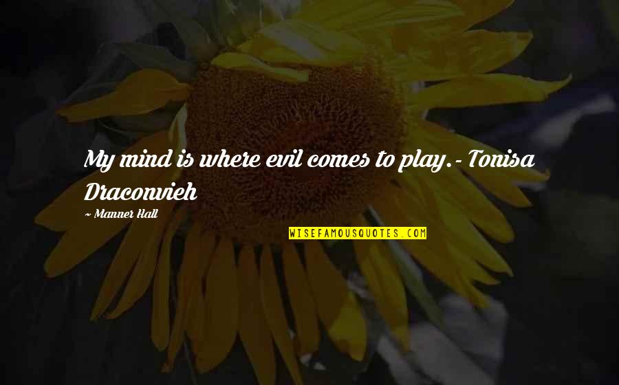 Where's The Loyalty Quotes By Manner Hall: My mind is where evil comes to play.- Where's The Loyalty Quotes By Manner Hall: My mind is where evil comes to play.-