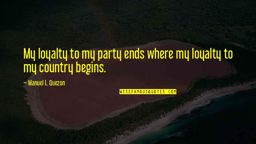Where's The Loyalty Quotes By Manuel L. Quezon: My loyalty to my party ends where my Where's The Loyalty Quotes By Manuel L. Quezon: My loyalty to my party ends where my