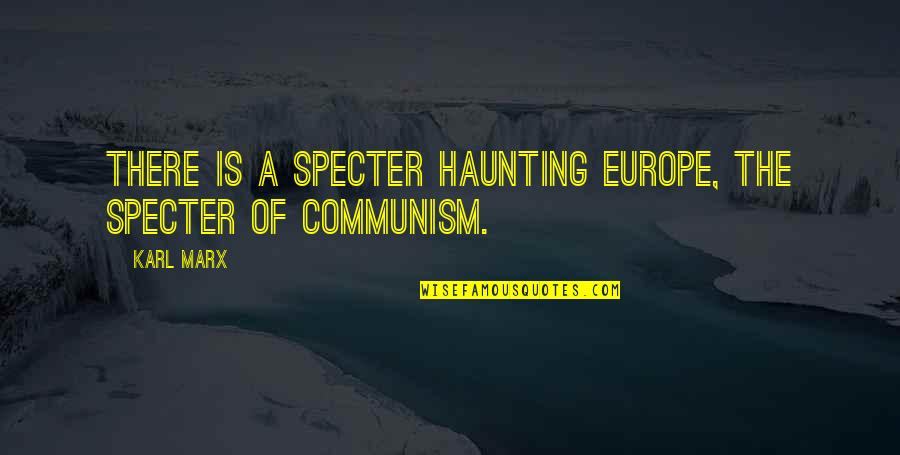 Where's The Party Yaar Quotes By Karl Marx: There is a specter haunting Europe, the specter