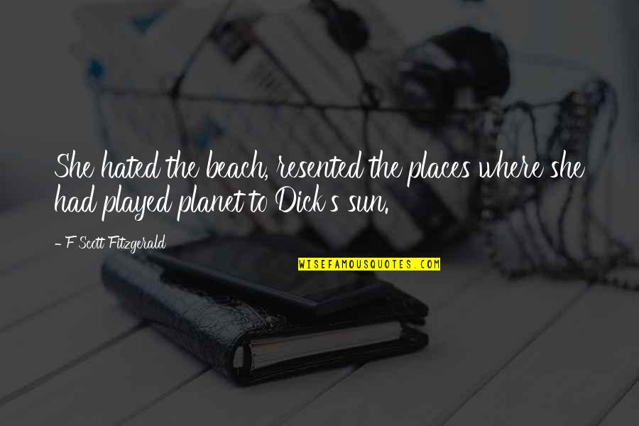 Where's The Sun Quotes By F Scott Fitzgerald: She hated the beach, resented the places where