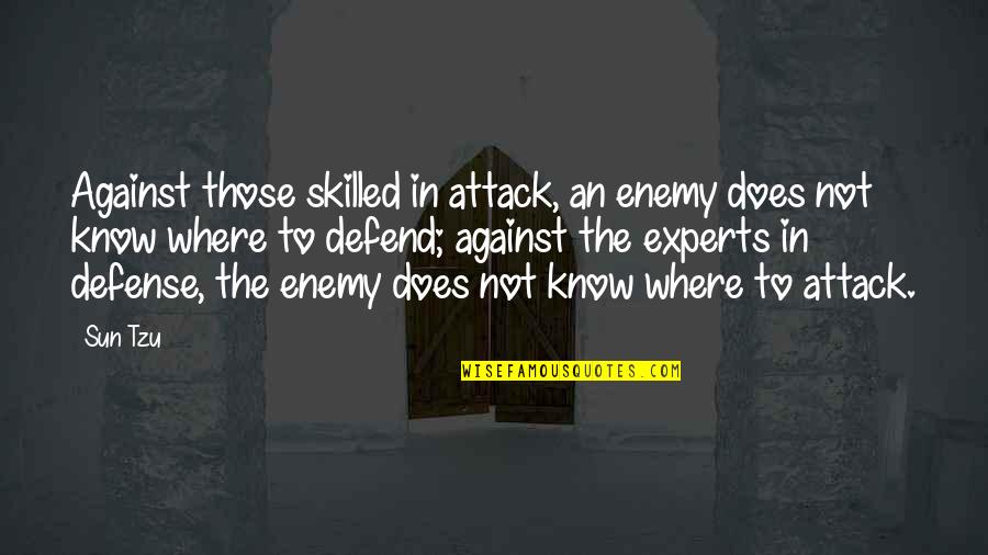 Where's The Sun Quotes By Sun Tzu: Against those skilled in attack, an enemy does