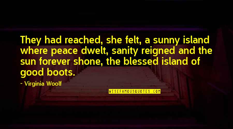 Where's The Sun Quotes By Virginia Woolf: They had reached, she felt, a sunny island