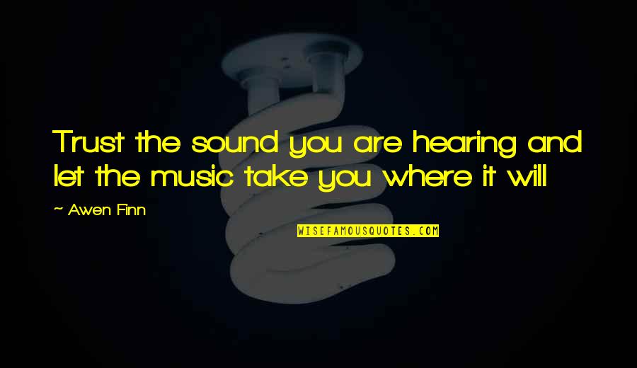 Where's The Trust Quotes By Awen Finn: Trust the sound you are hearing and let