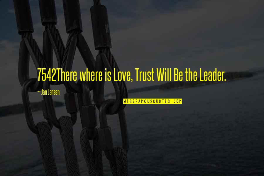 Where's The Trust Quotes By Jan Jansen: 7542There where is Love, Trust Will Be the Where's The Trust Quotes By Jan Jansen: 7542There where is Love, Trust Will Be the