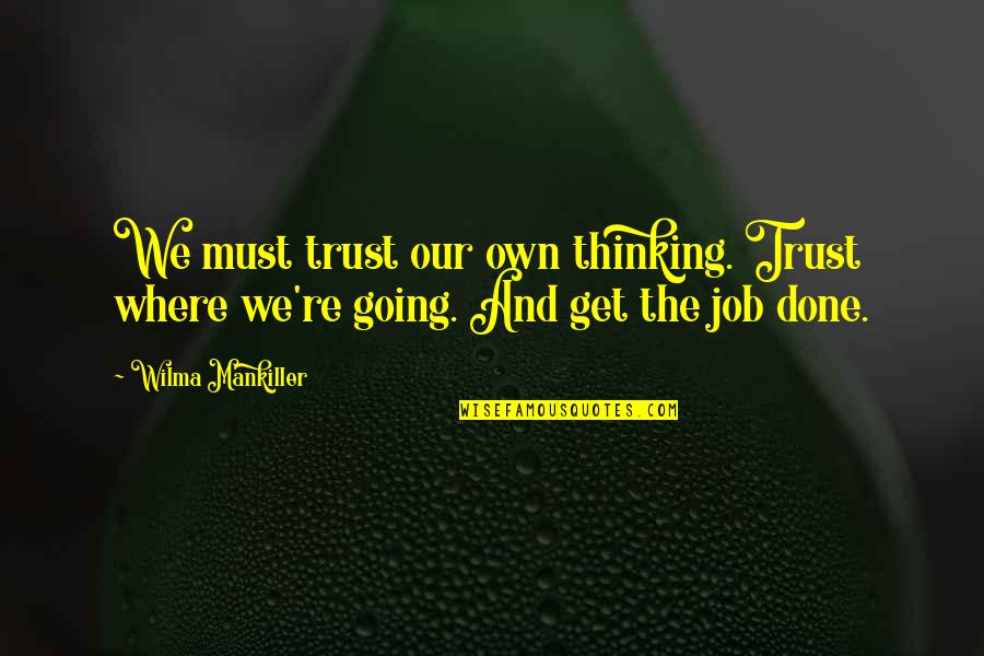Where's The Trust Quotes By Wilma Mankiller: We must trust our own thinking. Trust where