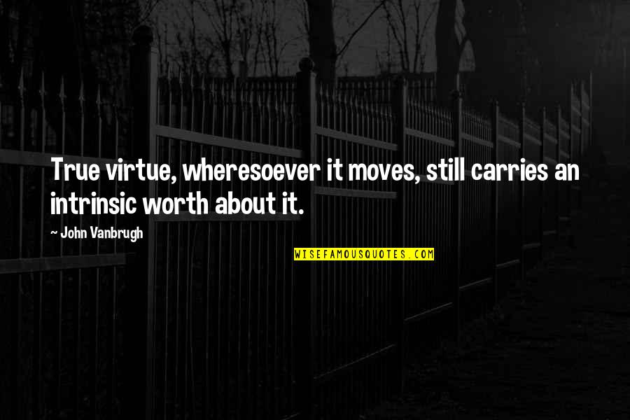 Wheresoever's Quotes By John Vanbrugh: True virtue, wheresoever it moves, still carries an