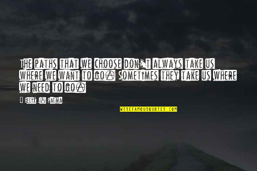 Where't Quotes By Felix J. Palma: The paths that we choose don't always take Where't Quotes By Felix J. Palma: The paths that we choose don't always take