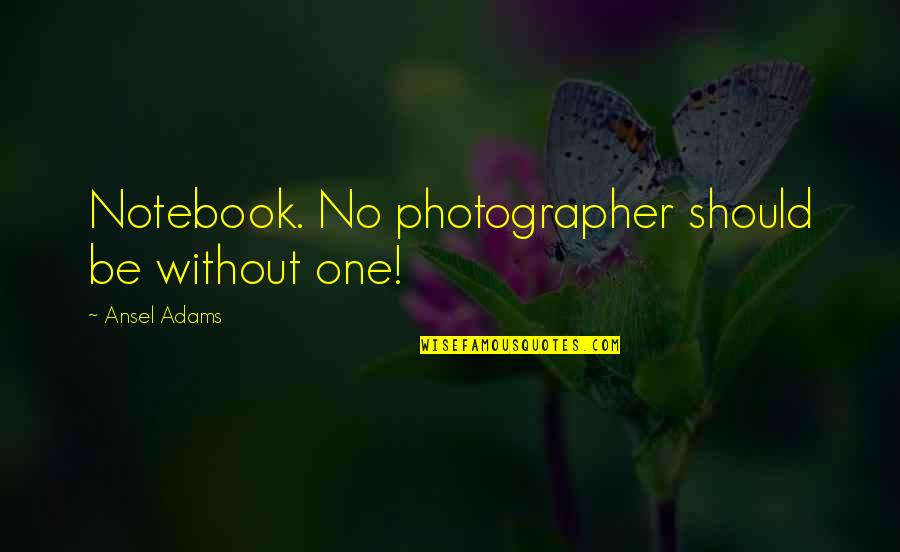 Whereunder Quotes By Ansel Adams: Notebook. No photographer should be without one!