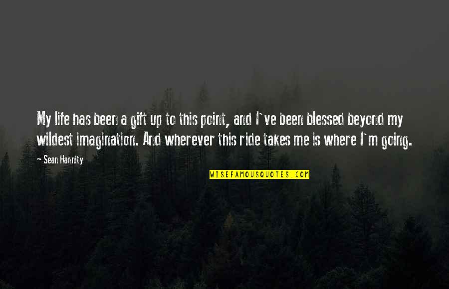 Wherever Life Takes Me Quotes By Sean Hannity: My life has been a gift up to