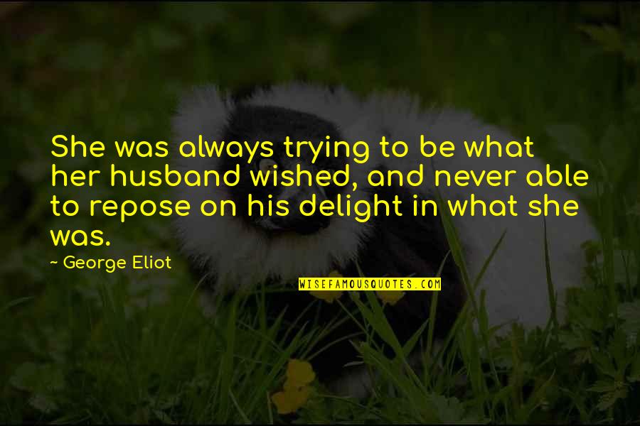 Wherever Life Takes Us Quotes By George Eliot: She was always trying to be what her