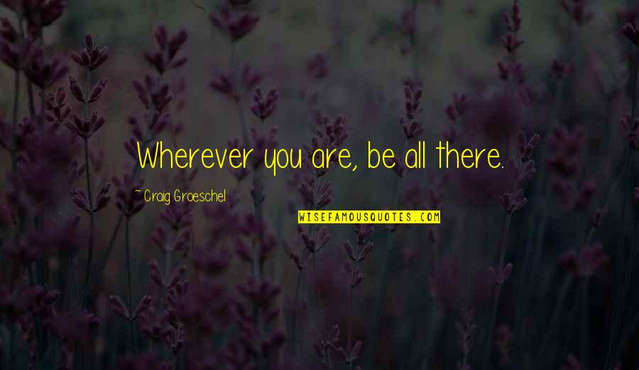 Wherever Quotes By Craig Groeschel: Wherever you are, be all there.