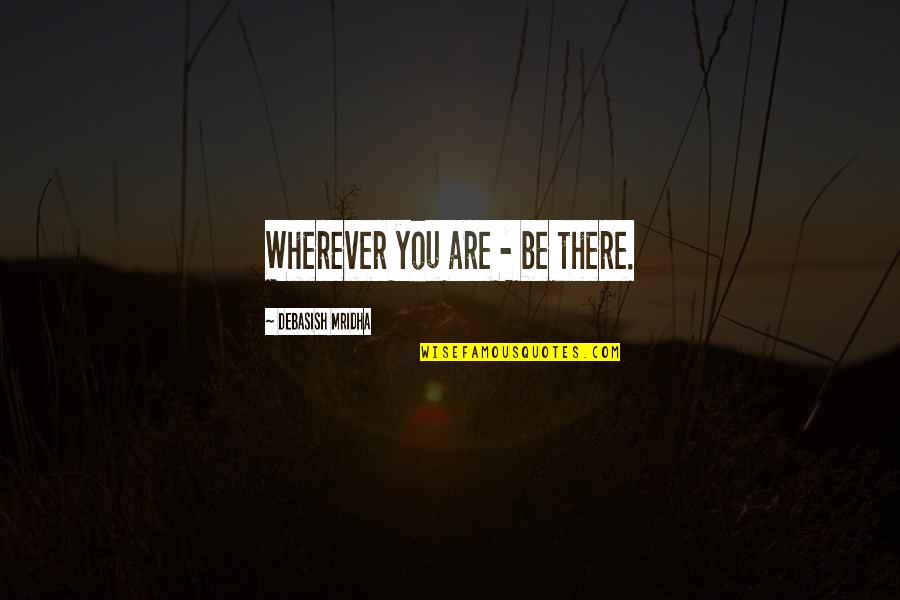 Wherever Quotes By Debasish Mridha: Wherever you are - be there.