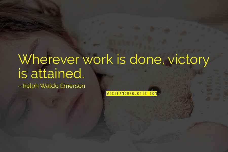 Wherever Quotes By Ralph Waldo Emerson: Wherever work is done, victory is attained.
