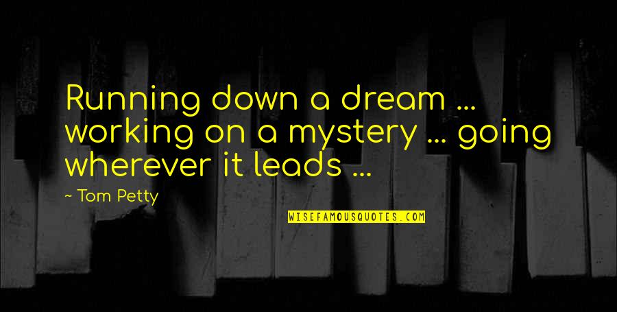 Wherever Quotes By Tom Petty: Running down a dream ... working on a