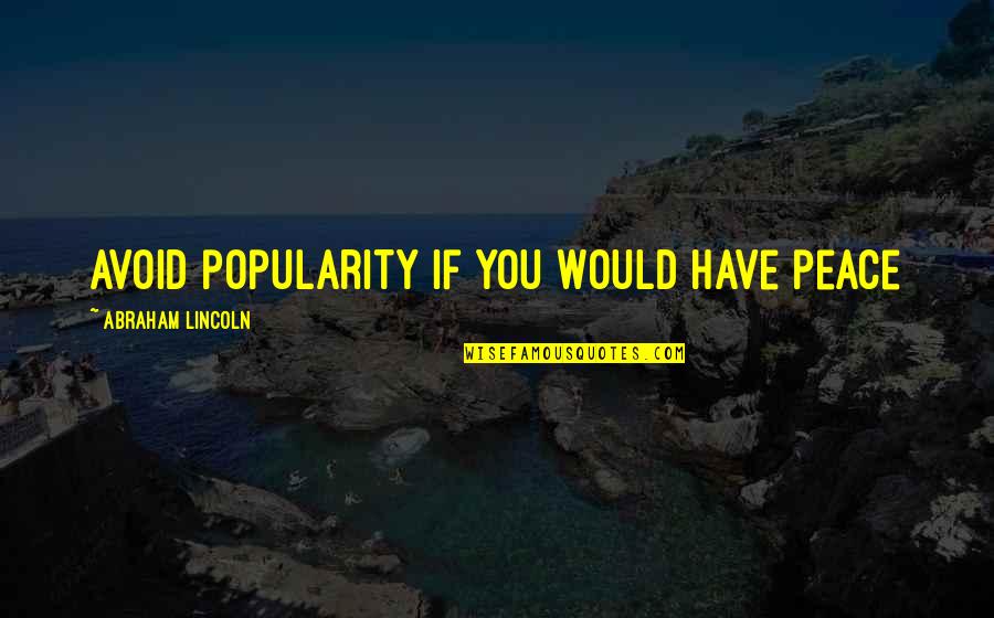 Wherever There Is A Love Of Medicine Quote Quotes By Abraham Lincoln: Avoid popularity if you would have peace
