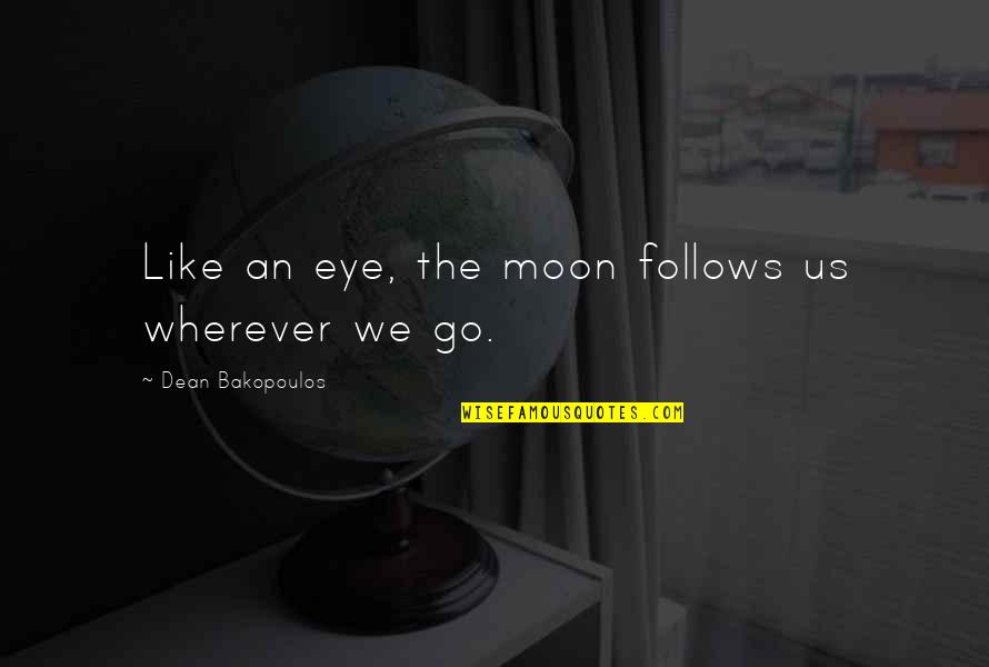 Wherever We Go Quotes By Dean Bakopoulos: Like an eye, the moon follows us wherever