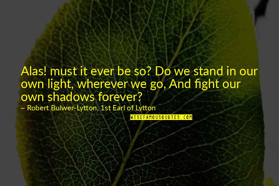 Wherever We Go Quotes By Robert Bulwer-Lytton, 1st Earl Of Lytton: Alas! must it ever be so? Do we