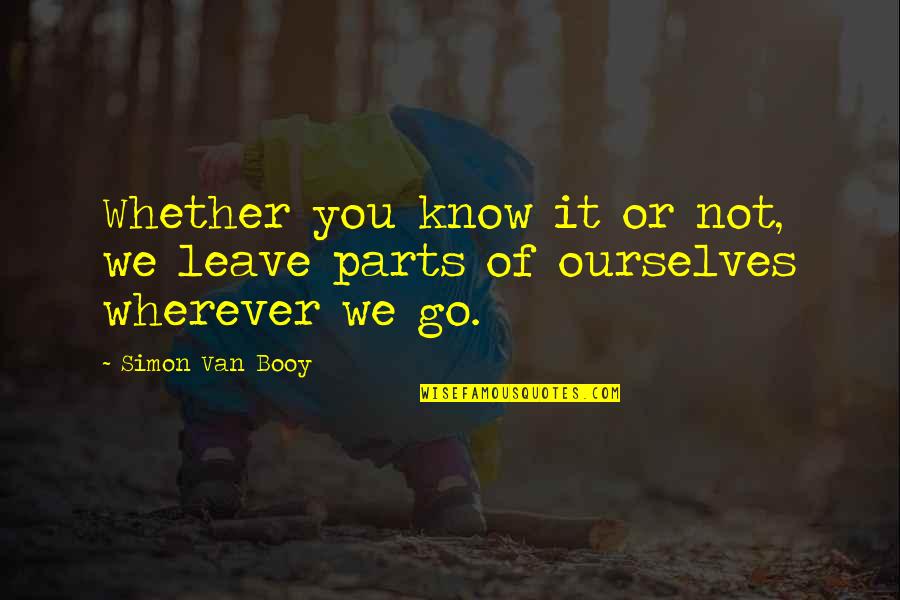 Wherever We Go Quotes By Simon Van Booy: Whether you know it or not, we leave