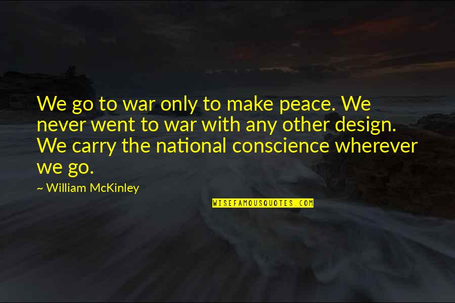 Wherever We Go Quotes By William McKinley: We go to war only to make peace.
